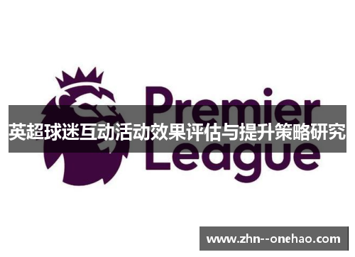 英超球迷互动活动效果评估与提升策略研究 英超球迷互动活动效果评估与提升策略研究