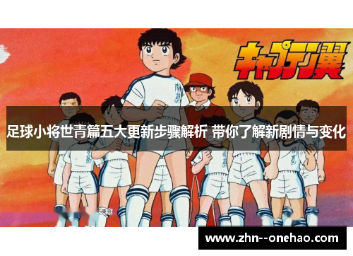 足球小将世青篇五大更新步骤解析 带你了解新剧情与变化