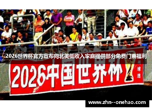2026世界杯官方宣布向北美低收入家庭提供部分免费门票福利