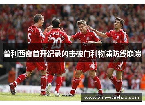 普利西奇首开纪录闪击破门利物浦防线崩溃