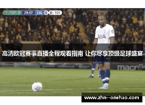 高清欧冠赛事直播全程观看指南 让你尽享顶级足球盛宴 高清欧冠赛事直播全程观看指南 让你尽享顶级足球盛宴