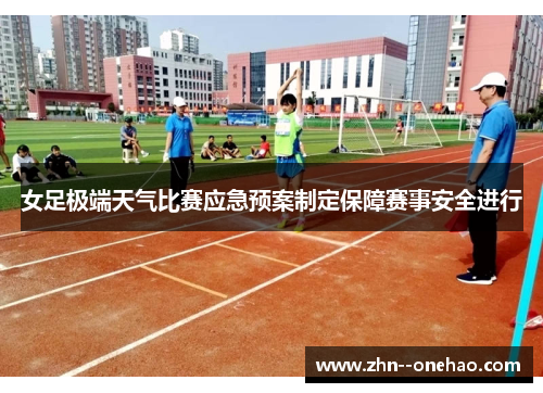 女足极端天气比赛应急预案制定保障赛事安全进行
