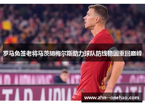 罗马免签老将马茨胡梅尔斯助力球队防线稳固重回巅峰